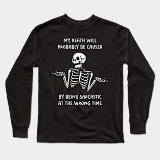 My Death Will Probably Be Caused By Being Sarcastic At The Wrong Time Long Sleeve T-Shirt